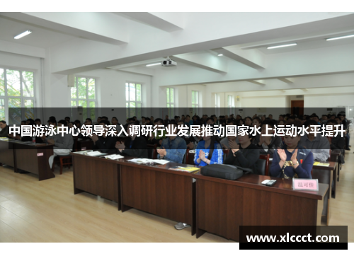 中国游泳中心领导深入调研行业发展推动国家水上运动水平提升