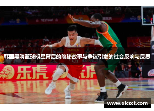 韩国黑哨篮球明星背后的隐秘故事与争议引发的社会反响与反思